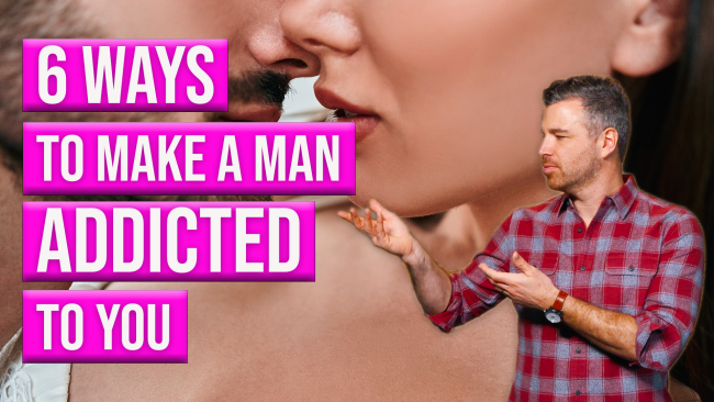 6-ways-to-make-a-man-addicted-to-you 6-ways-to-make-a-man-addicted-to-you