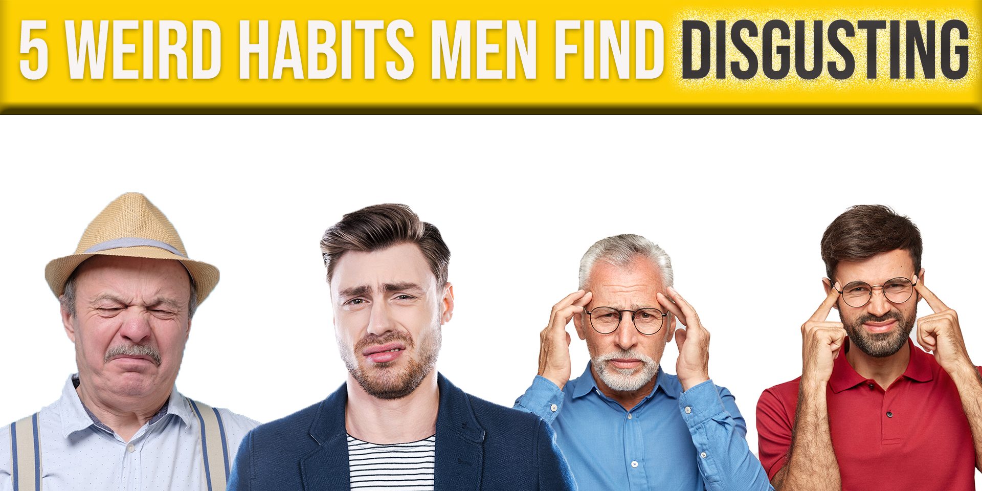 5-weird-habits-men-find-disgusting 5-weird-habits-men-find-disgusting