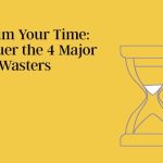 Reclaim Your Time: Conquer the 4 Major Time Wasters reclaim-your-time:-conquer-the-4-major-time-wasters