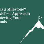 What is a Milestone? A SMART-er Approach to Achieving Your Life Goals what-is-a-milestone?-a-smart-er-approach-to-achieving-your-life-goals