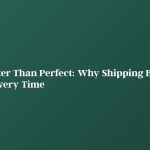 Done Is Better Than Perfect: Why Shipping Beats Polishing Every Time done-is-better-than-perfect:-why-shipping-beats-polishing-every-time